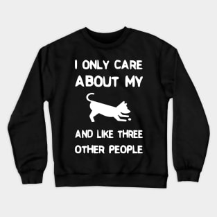 I Only Care about My Dog And Like Three Other People Crewneck Sweatshirt